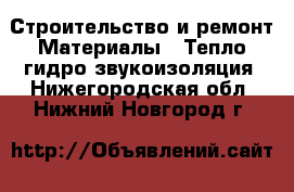 Строительство и ремонт Материалы - Тепло,гидро,звукоизоляция. Нижегородская обл.,Нижний Новгород г.